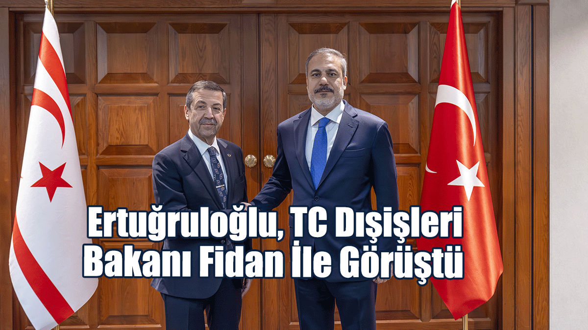 Ertuğruloğlu, Ankara'da TC Dışişleri Bakanı Fidan İle Görüştü