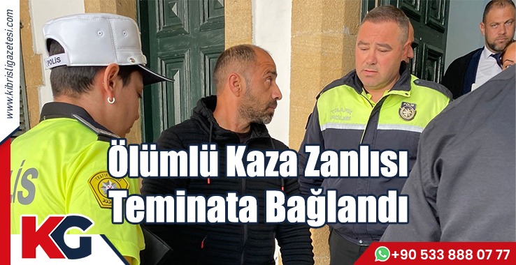 Ölümlü Kaza Zanlısı  Teminata Bağlandı