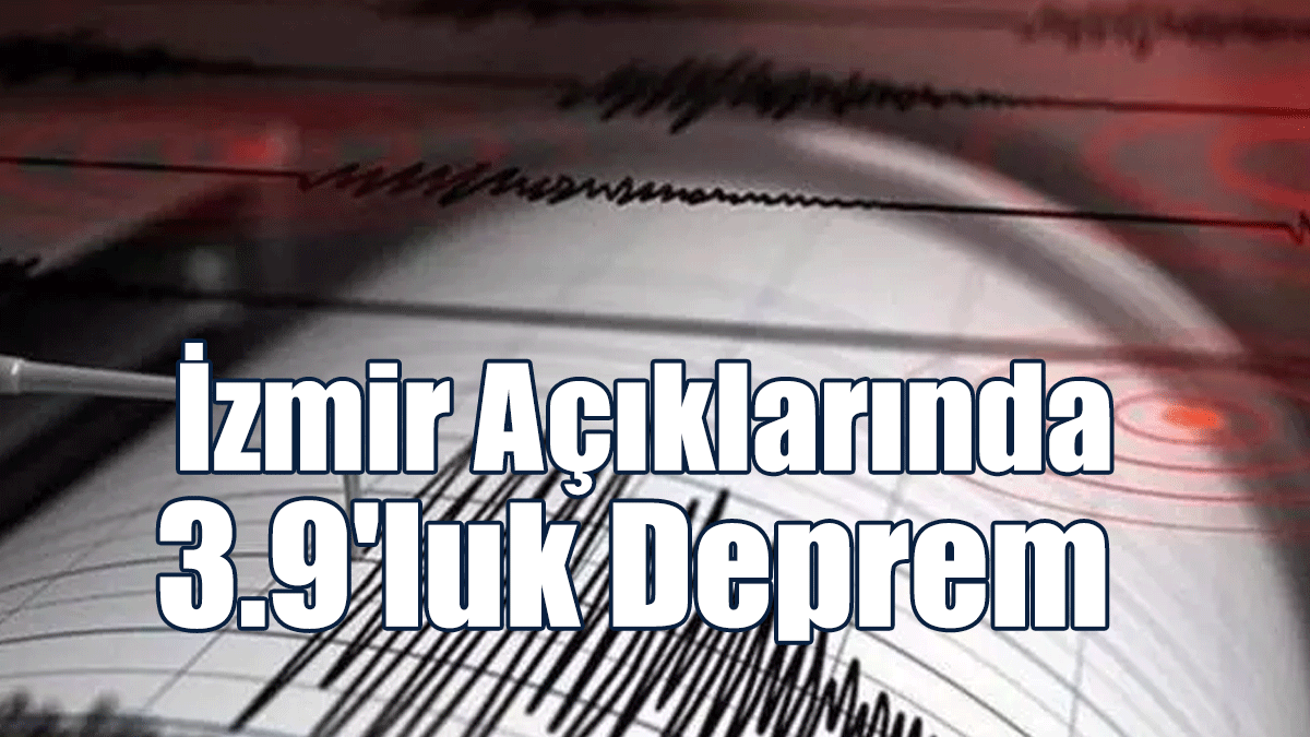 İzmir Açıklarında 3.9'luk Deprem