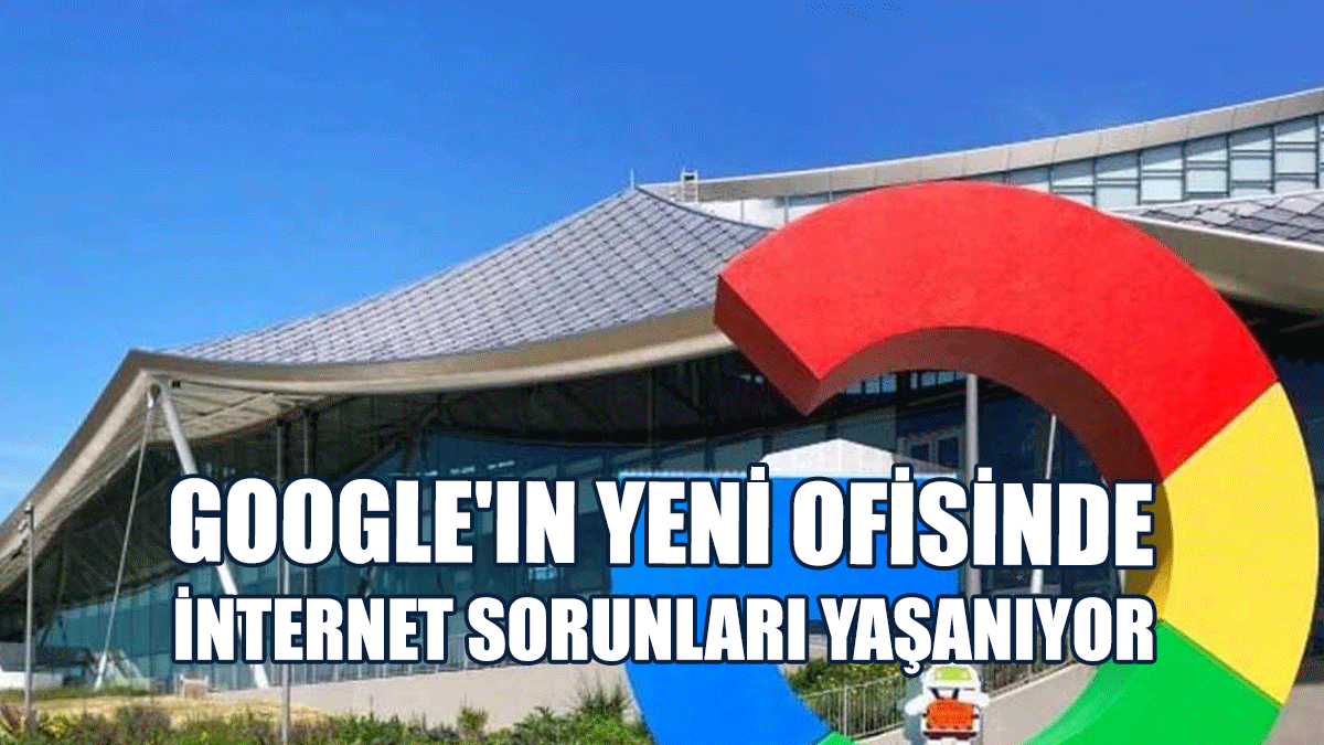 Google'ın Yeni Ofisinde İnternet Sorunları Yaşanıyor