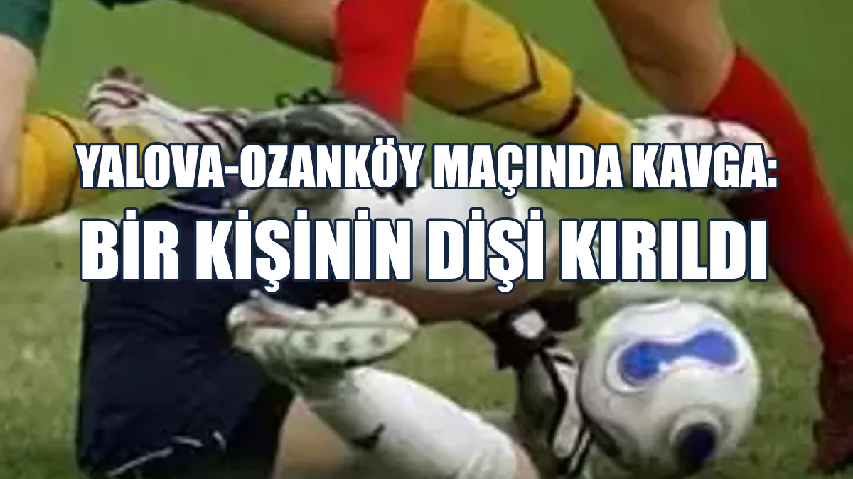 Yalova-Ozanköy Maçında Kavga: Bir Kişinin Dişi Kırıldı