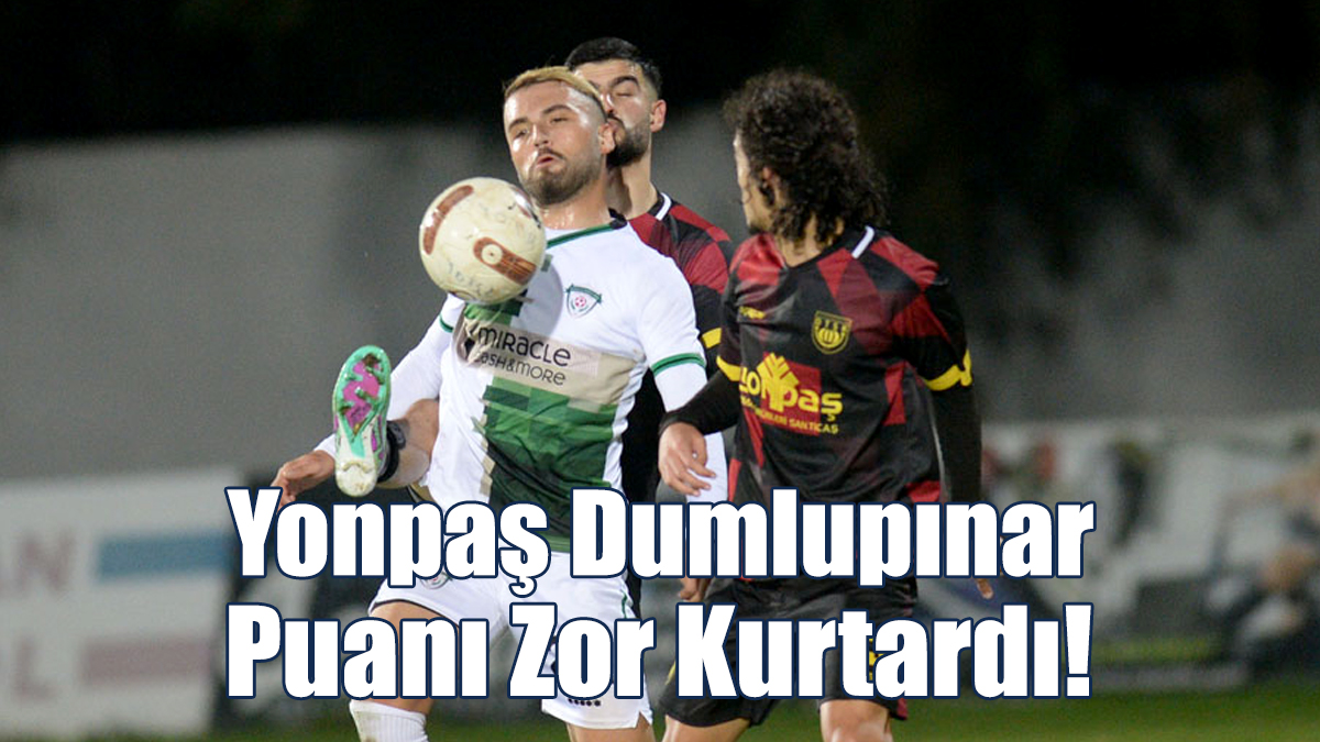 Yonpaş Dumlupınar Puanı Zor Kurtardı!