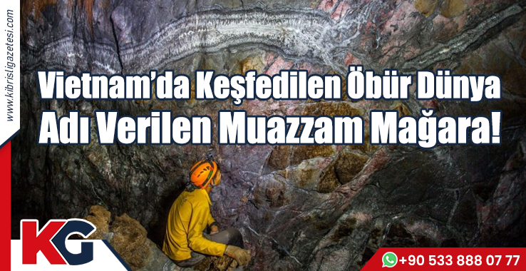 Vietnam’da Keşfedilen Öbür Dünya Adı Verilen Muazzam Mağara!