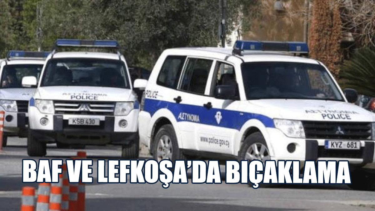 Baf ve Lefkoşa’da Bıçaklama