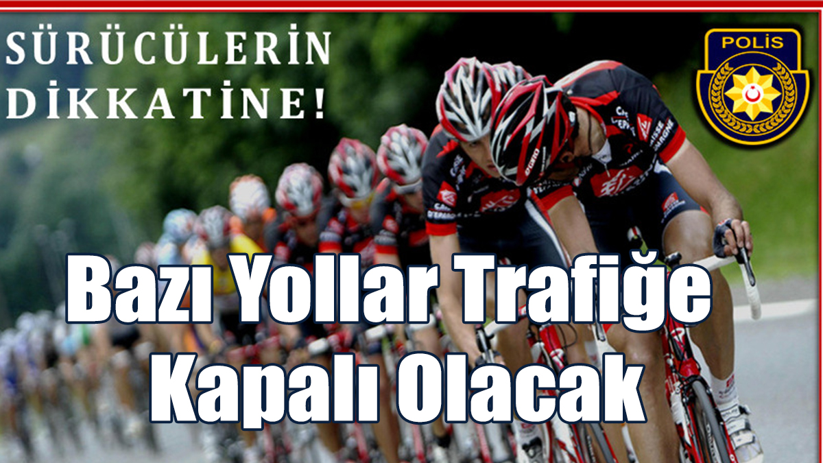 Bisiklet Yarışı Nedeniyle Bazı Yollar Trafiğe Kapalı Olacak