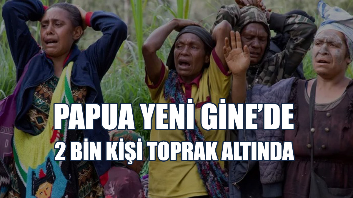 Papua Yeni Gine’de 2 Bin Kişi Toprak Altında