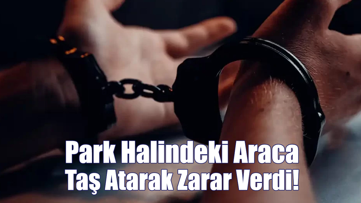 Park Halindeki Araca Taş Atarak Zarar Verdi!
