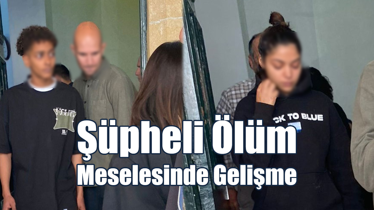 Şüpheli Ölüm Meselesinde Gelişme