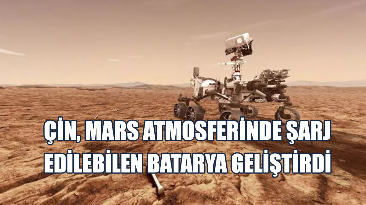 Çin, Mars Atmosferinde Şarj Edilebilen Batarya Geliştirdi