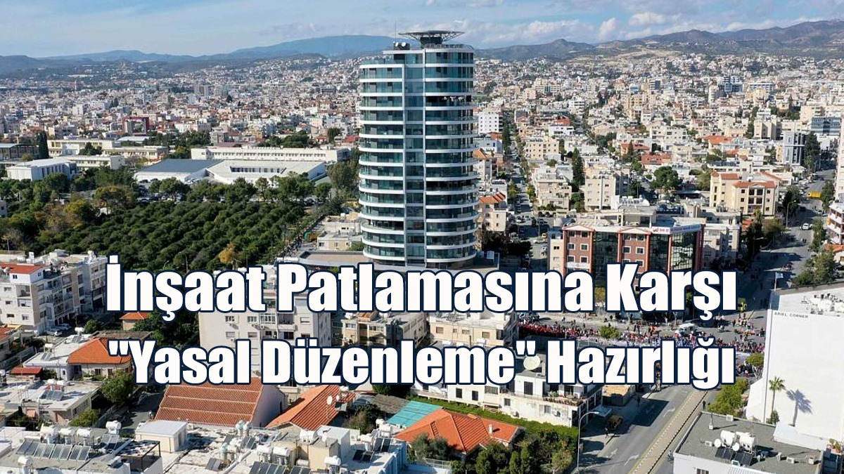 KKTC’deki İnşaat Patlamasına Karşı "Yasal Düzenleme" Hazırlığı