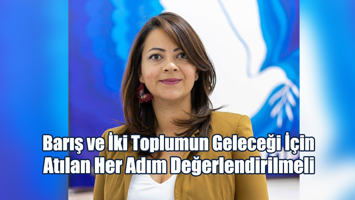 "Barış Ve Iki Toplumun Geleceği Için Atılan Her Adım Değerlendirilmeli"