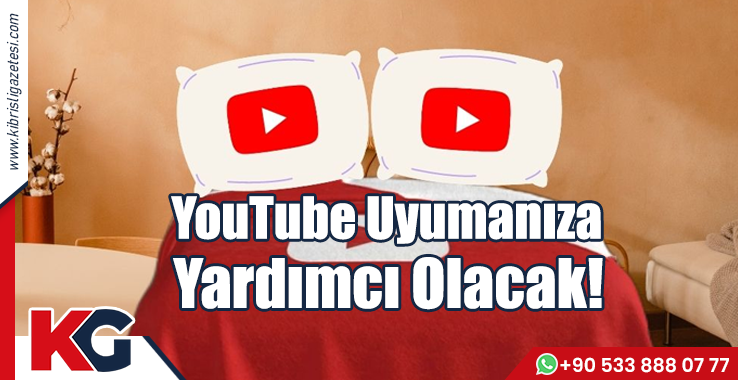 Youtube Uyumanıza Yardımcı Olacak