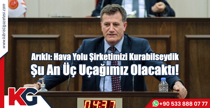 Arıklı : Hava Yolu Şirketimizi Kurabilseydik, Şu An Üç Uçağımız Olacaktı!