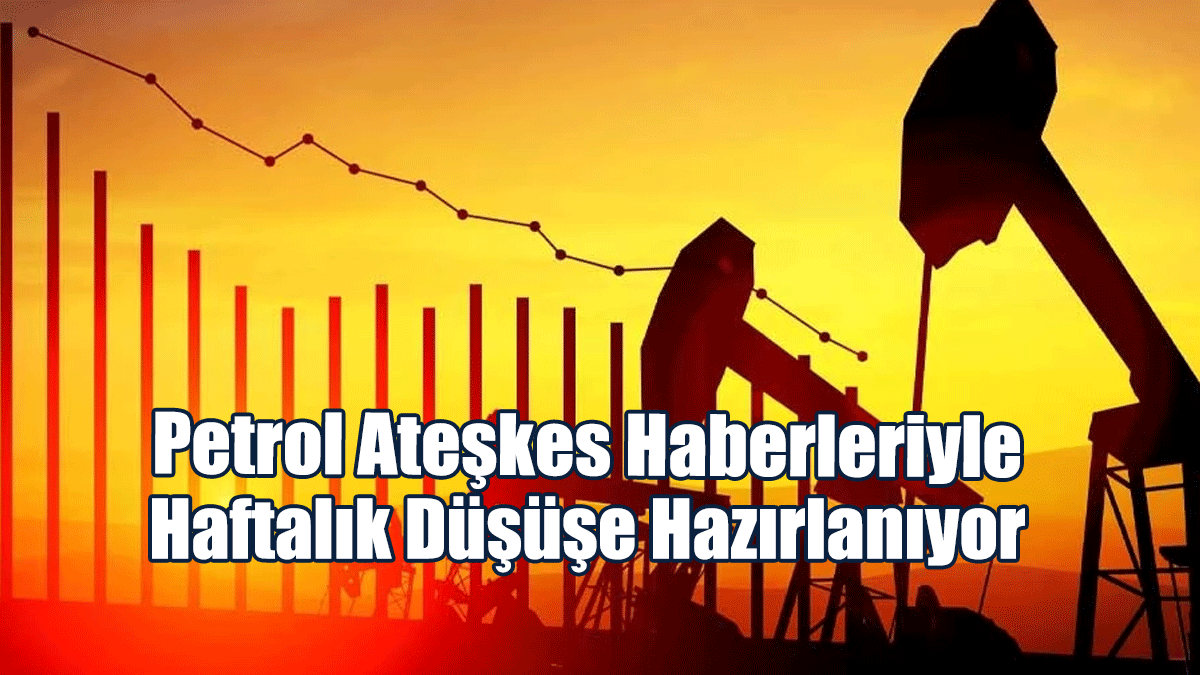 Petrol Ateşkes Haberleriyle Haftalık Düşüşe Hazırlanıyor