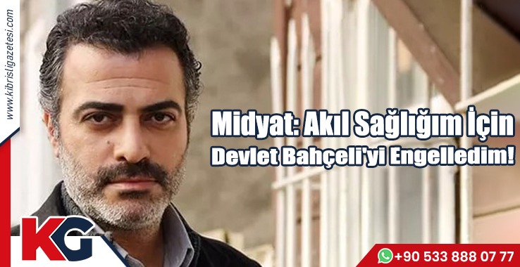 Midyat: Akıl Sağlığım İçin Devlet Bahçeli'yi Engelledim!