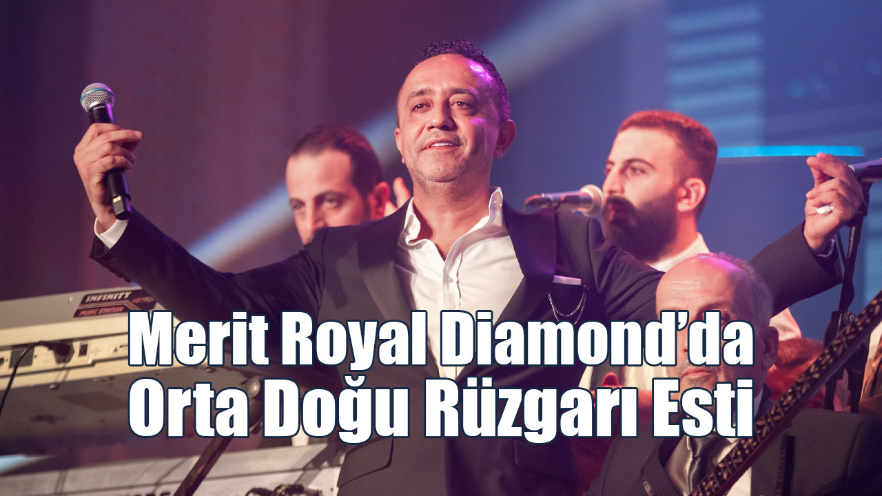 Merit Royal Diamond’da Orta Doğu Rüzgarı Esti