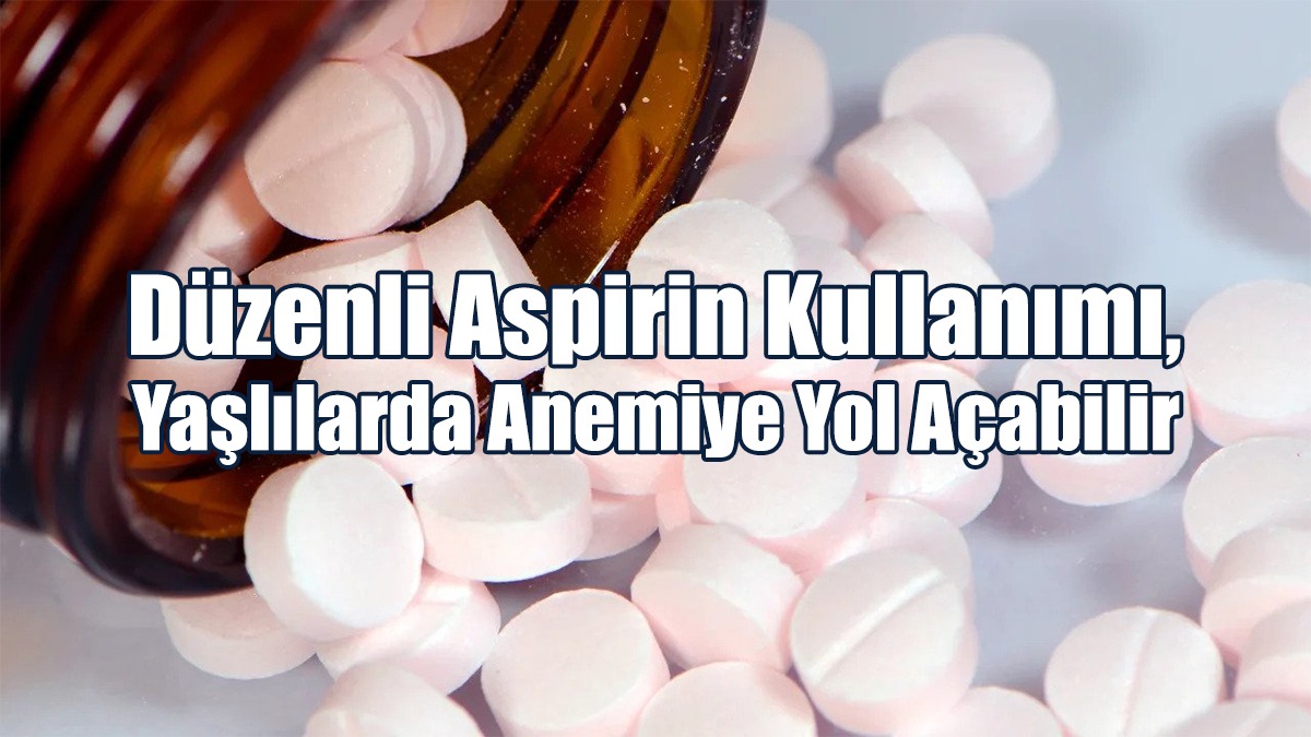 Düzenli Aspirin Kullanımı, Yaşlılarda Anemiye Yol Açabilir