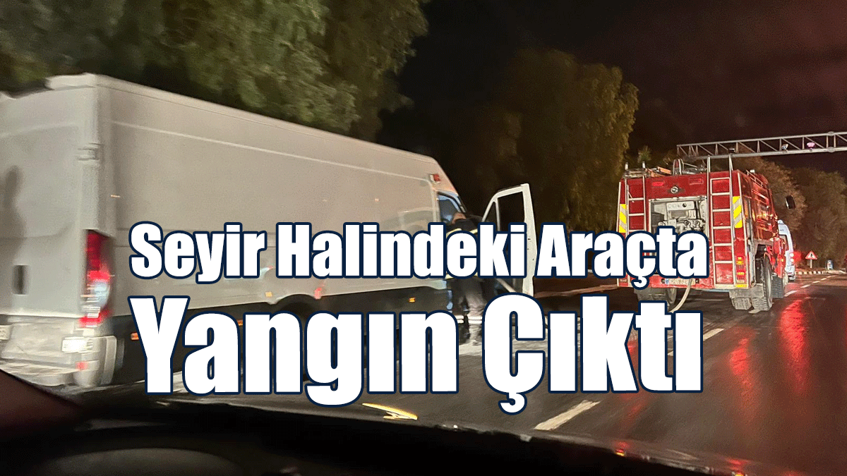 Seyir Halindeki Araçta Yangın Çıktı