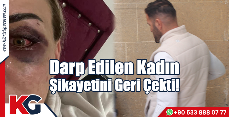 Darp Edilen Kadın, Şikayetini Geri Çekti!