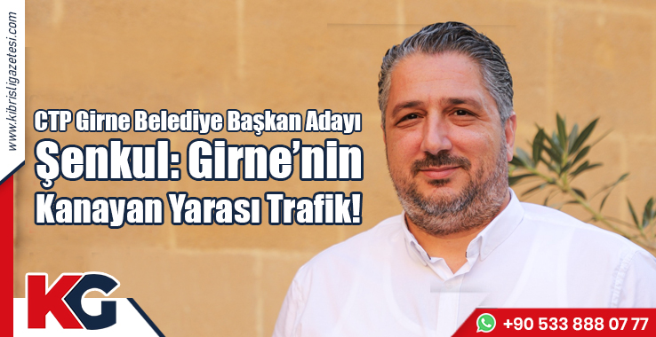 Şenkul: Girne’nin Kanayan Yarası Trafik