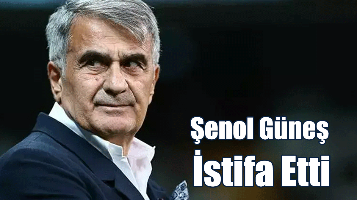 Şenol Güneş İstifa Etti