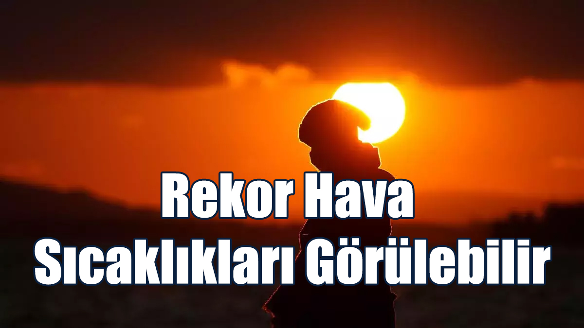 Dünya Genelinde Rekor Hava Sıcaklıkları Görülebilir