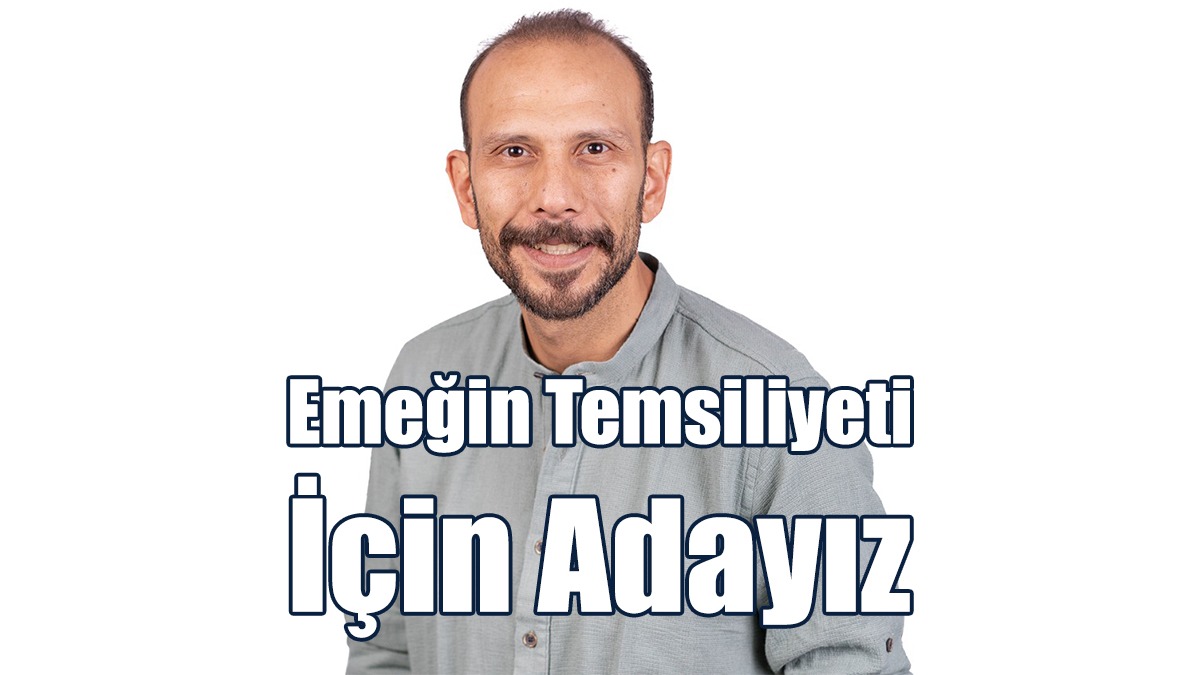 Ersoy: Emeğin Temsiliyeti İçin Adayız