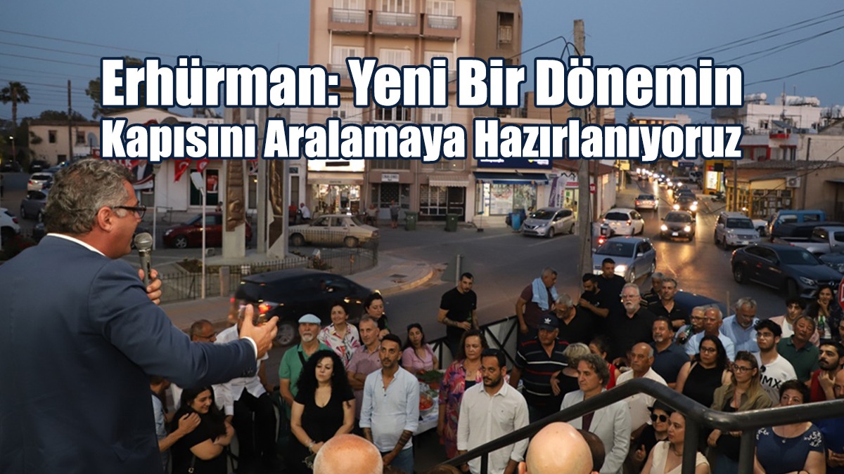 Erhürman: Yeni Bir Dönemin Kapısını Aralamaya Hazırlanıyoruz