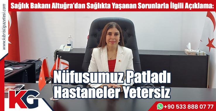Sağlık Bakanı Altuğra: Nüfusumuz Patladı, Hastaneler Yetersiz