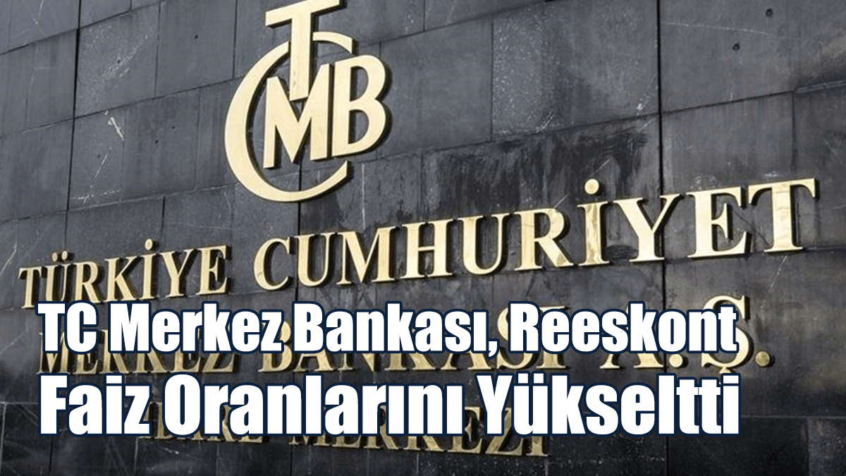 TC Merkez Bankası, Reeskont Faiz Oranlarını Yükseltti