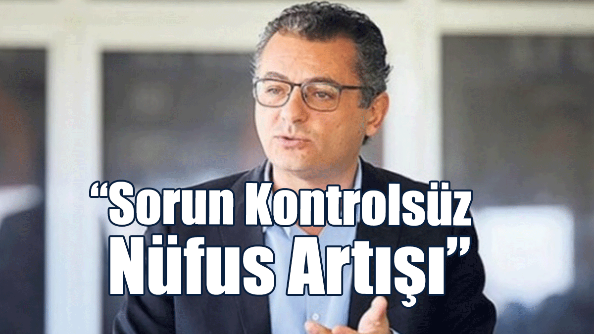 Tufan Erhürman: Sorun Kontrolsüz Nüfus Artışı