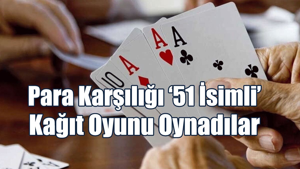 Para Karşılığı ‘51 İsimli’ Kağıt Oyunu Oynayan 5 Kişiye Yasal İşlem