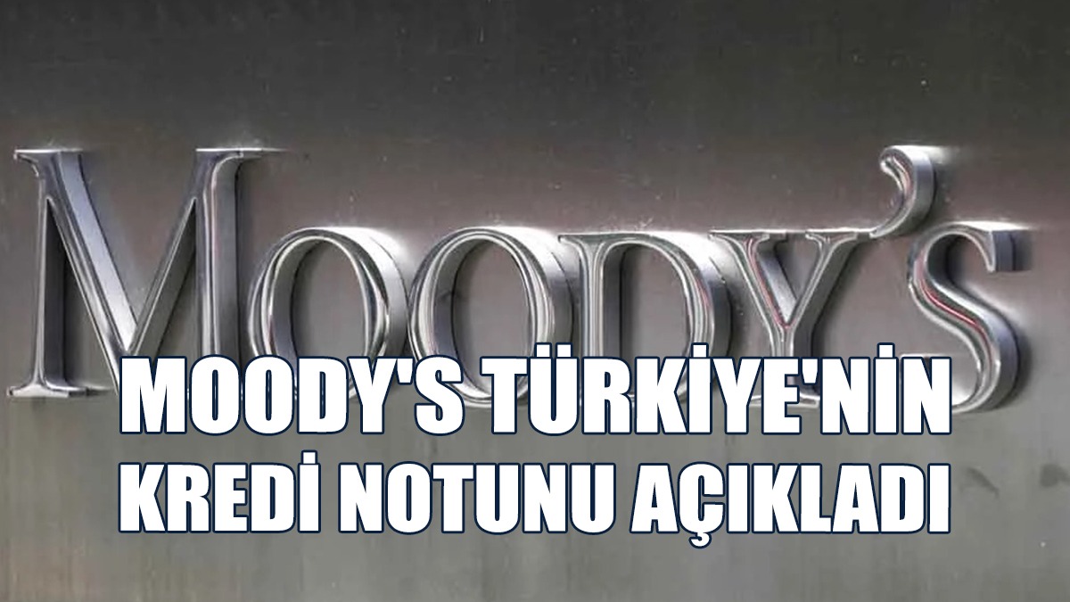 Moody's Türkiye'nin Kredi Notunu 2 Basamak Artırdı