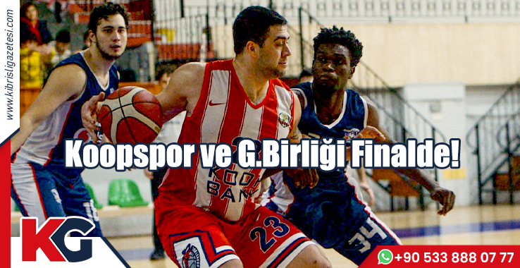 Koopspor ve G.Birliği Finalde!