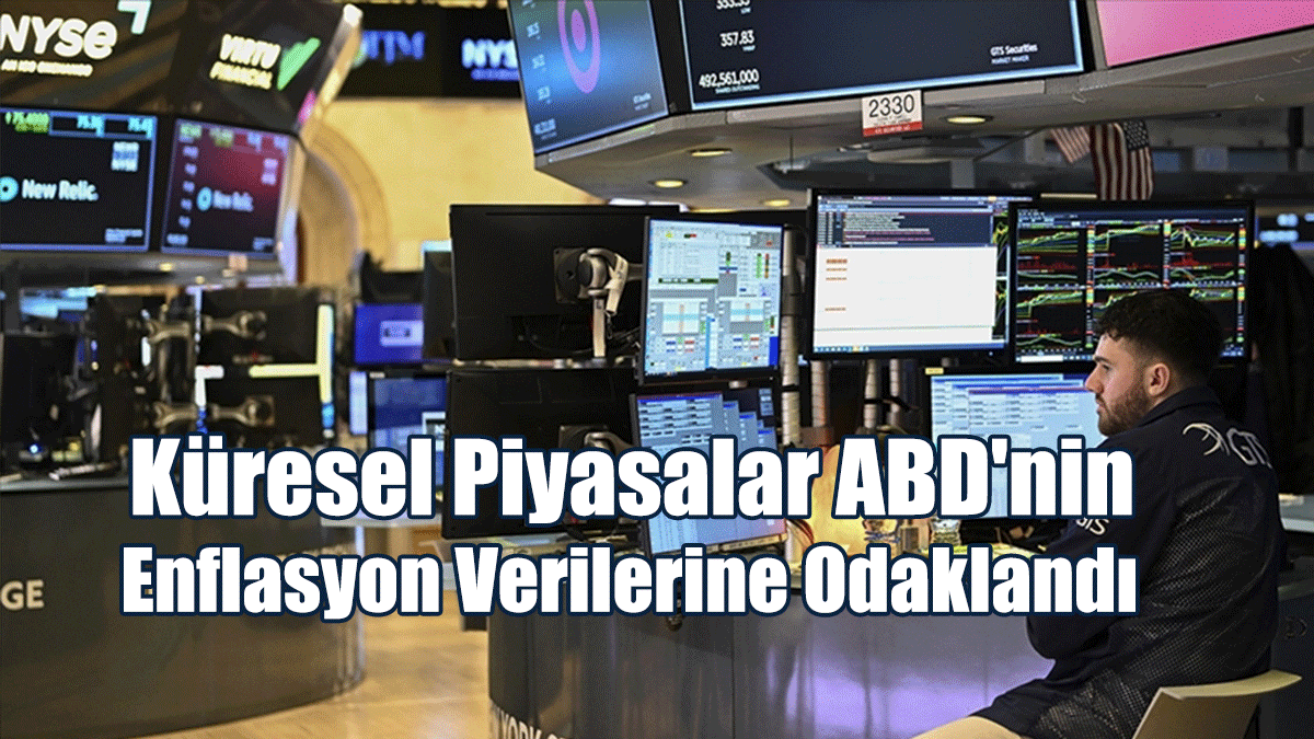 Küresel Piyasalar ABD'nin Enflasyon Verilerine Odaklandı