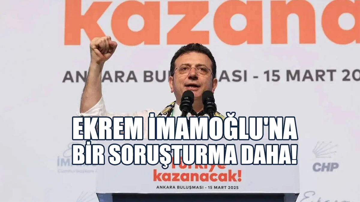 Ekrem İmamoğlu'na Bir Soruşturma Daha!