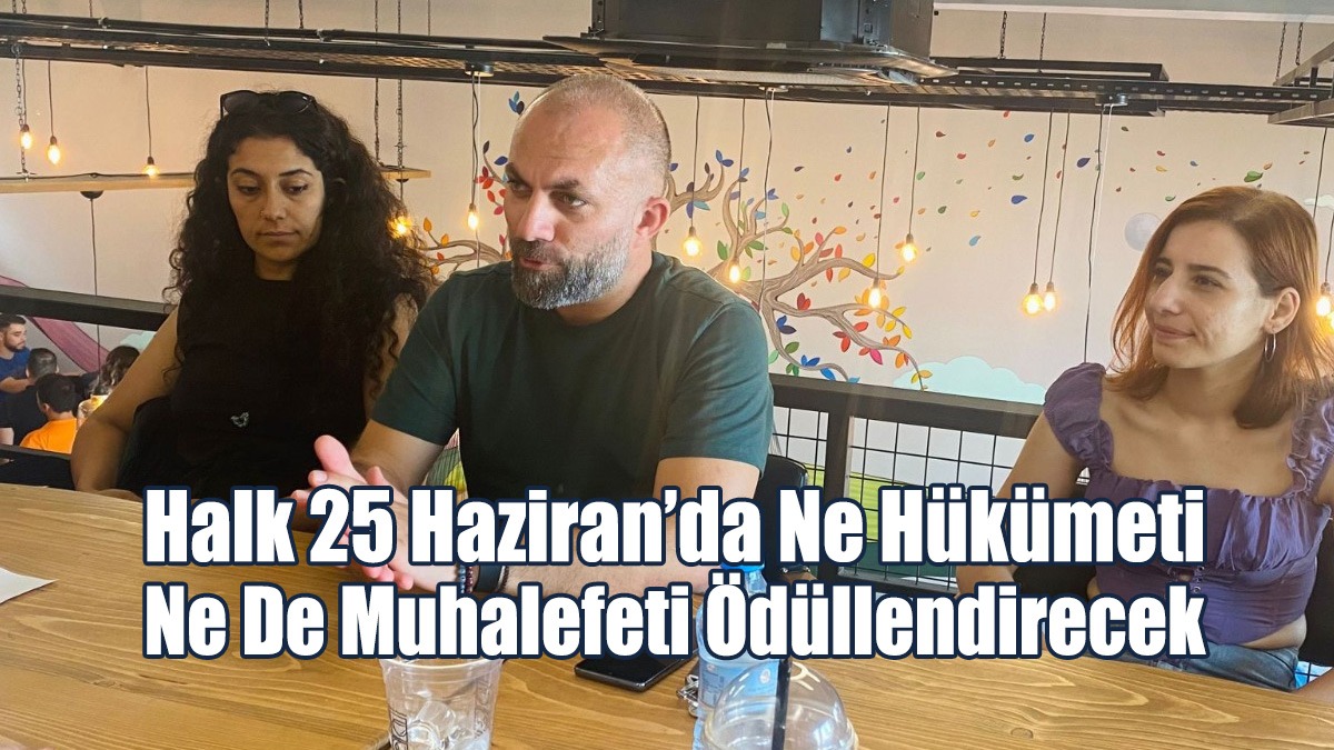 Halk 25 Haziran’da Ne Hükümeti Ne De Muhalefeti Ödüllendirecek