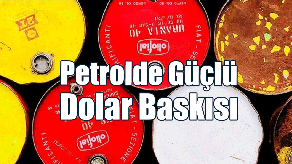 Petrolde Güçlü Dolar Baskısı