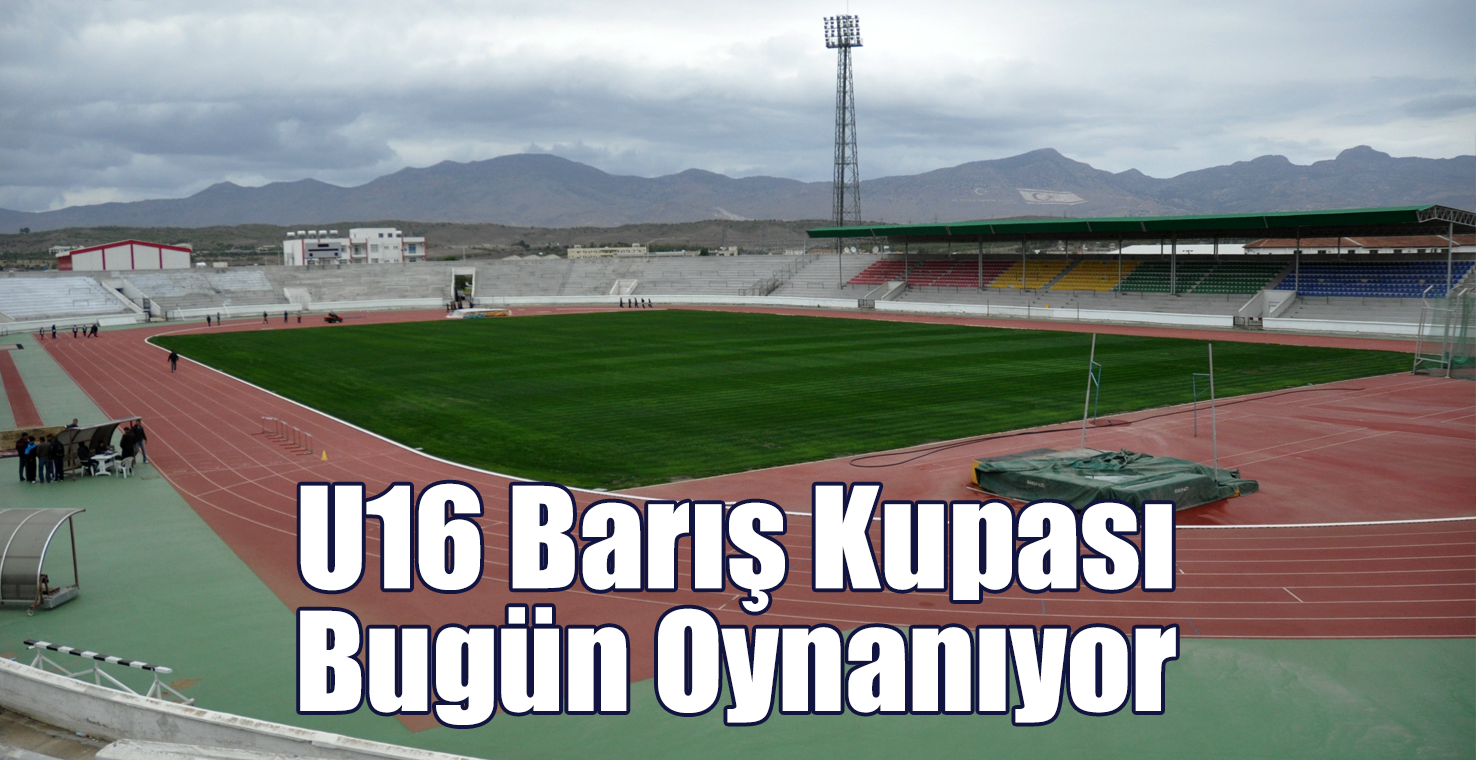 U16 Barış Kupası Bugün Oynanıyor