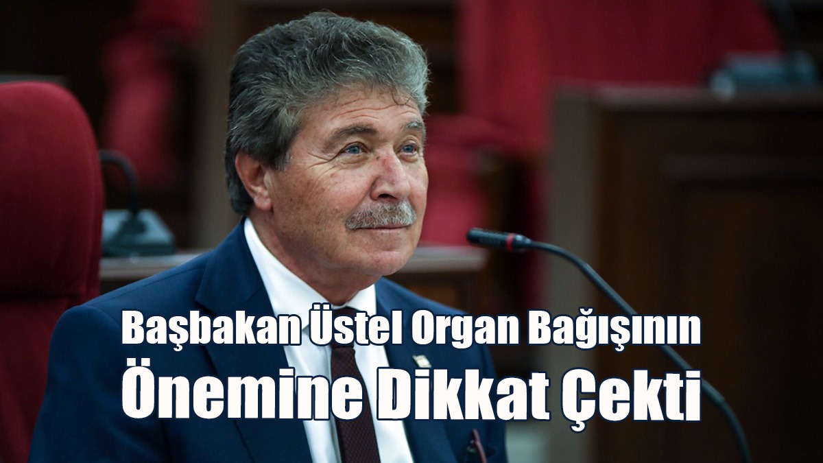 Başbakan Üstel Organ Bağışının Önemine Dikkat Çekti