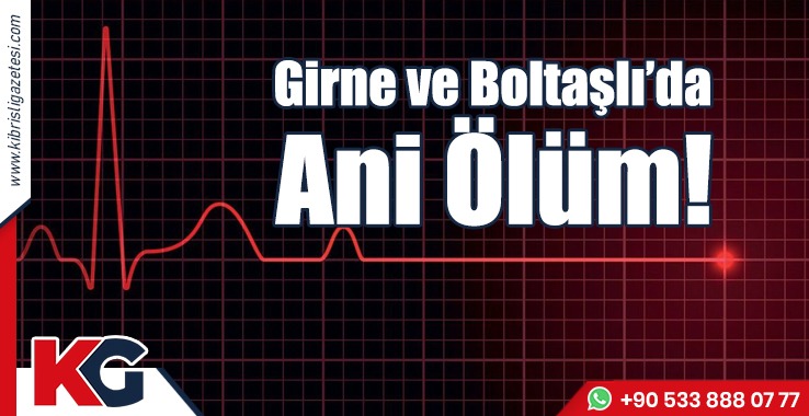 Girne ve Boltaşlı’da Ani Ölüm!