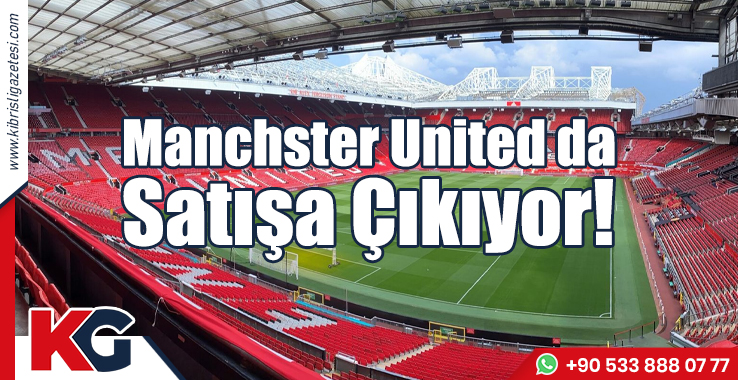 Manchester United da Satışa Çıkıyor!
