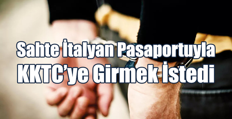 Sahte İtalyan Pasaportuyla KKTC’ye Girmek İstedi