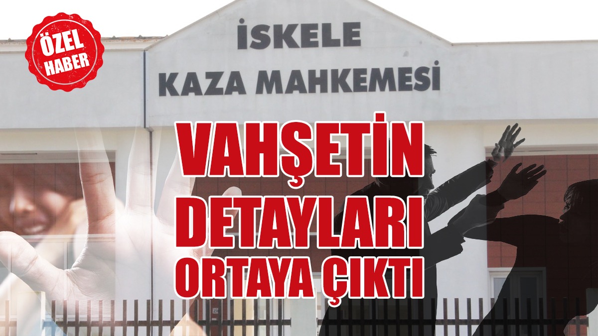 İskele’de Yaşanan Vahşetin Detayları Ortaya Çıktı