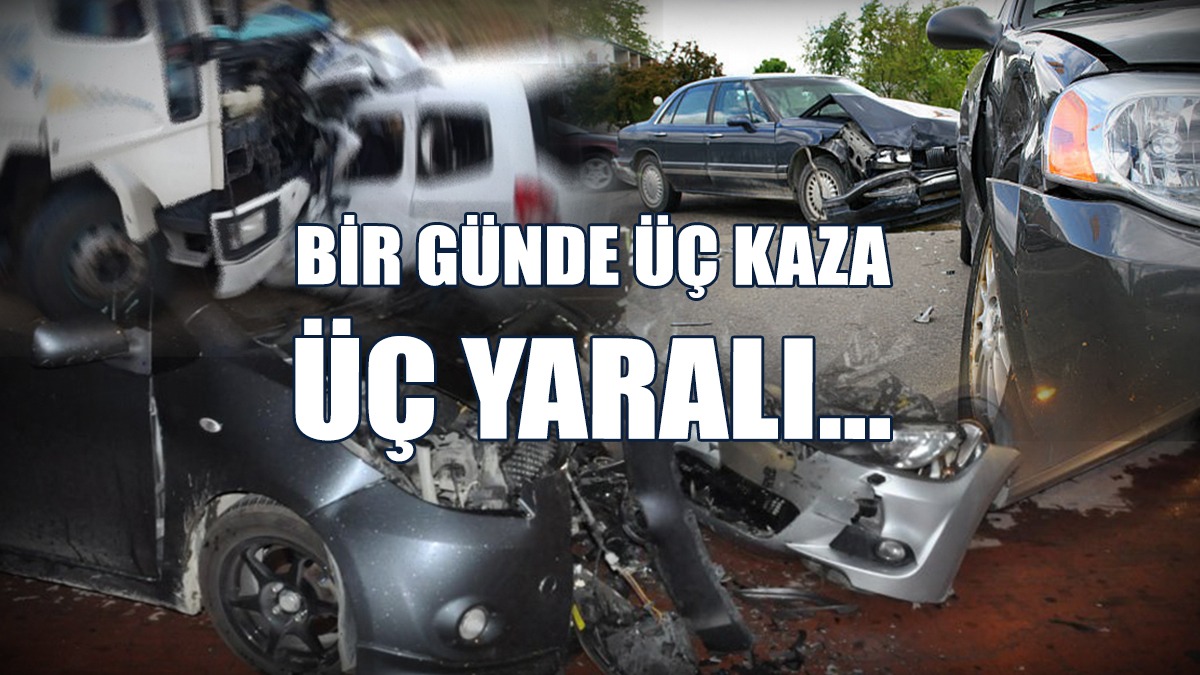 Meydana Gelen Üç Kazada 2’si Motosiklet Sürücüsü 3 Kişi Yaralandı