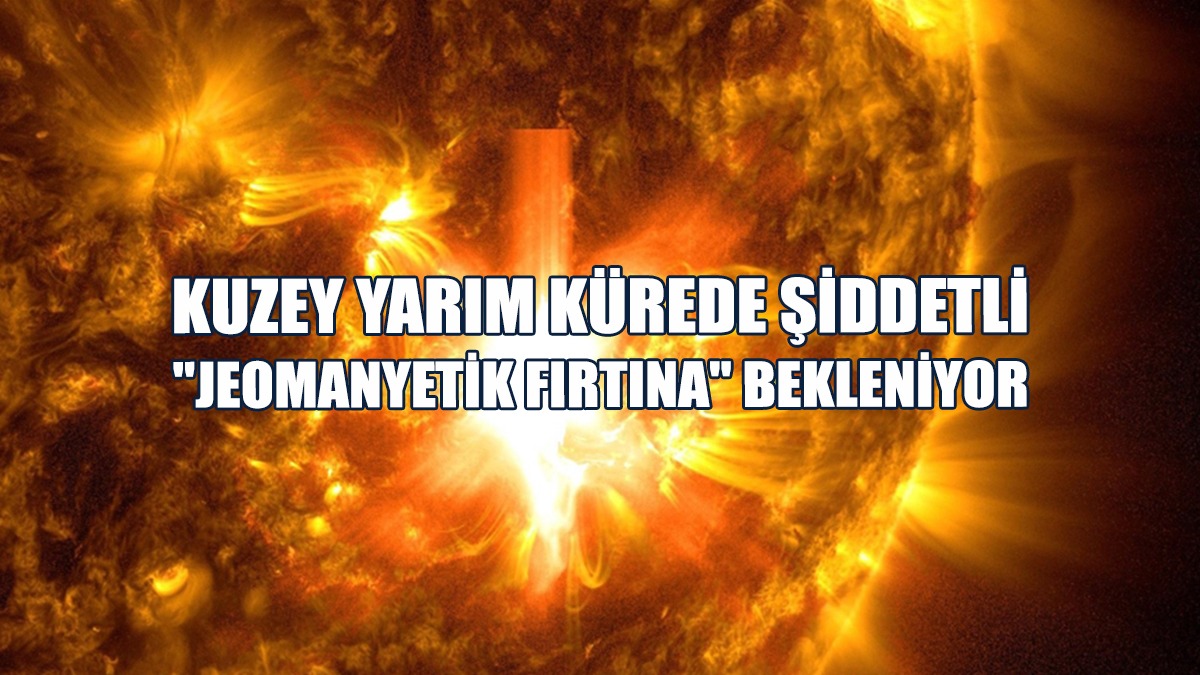 2005'ten Bu Yana İlk Kez Bu Şiddette "Jeomanyetik Fırtına" Yaşanabileceği Bildirildi