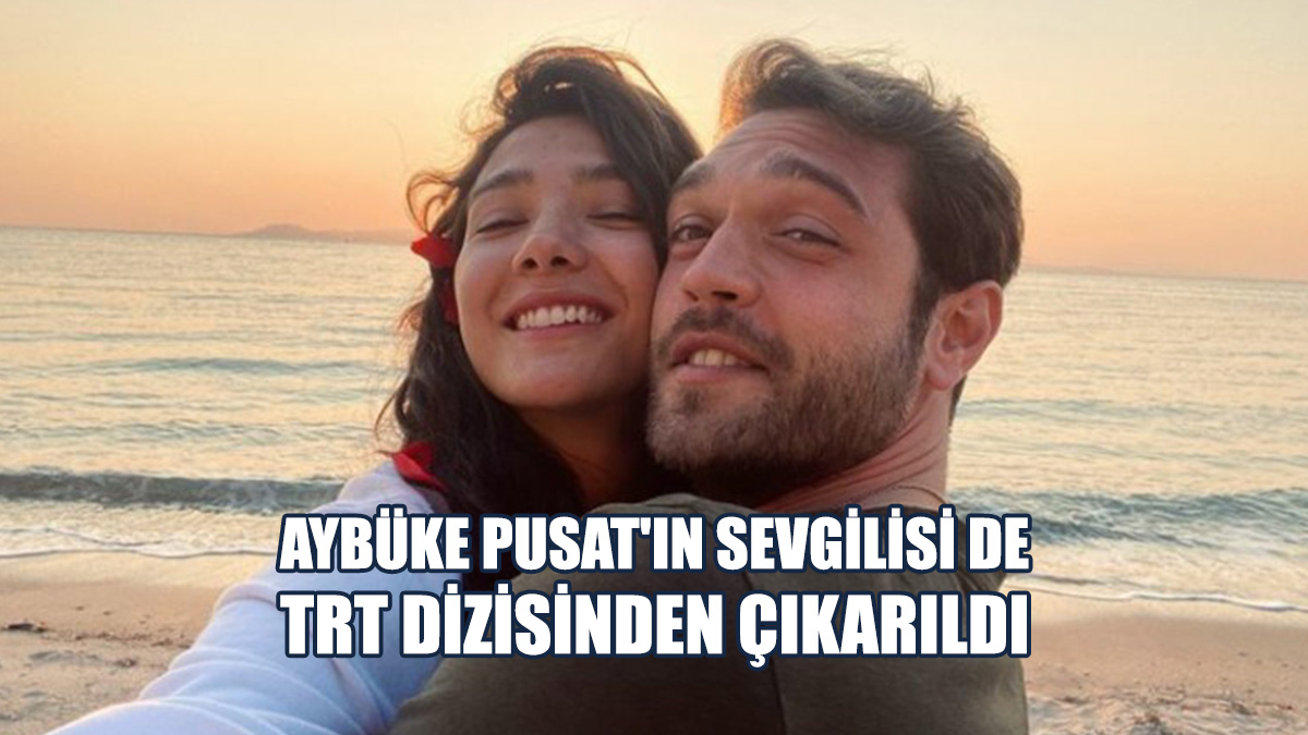 Aybüke Pusat'ın Sevgilisi De TRT Dizisinden Çıkarıldı