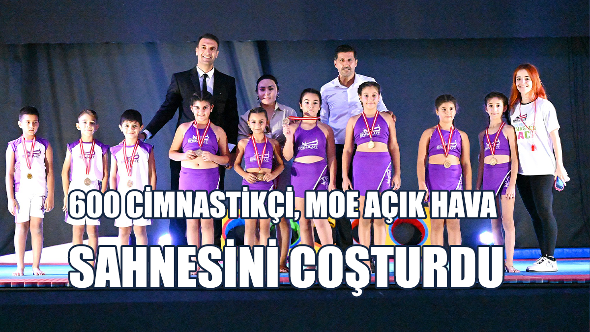600 Cimnastikçi, MOE Açık Hava Sahnesini Coşturdu