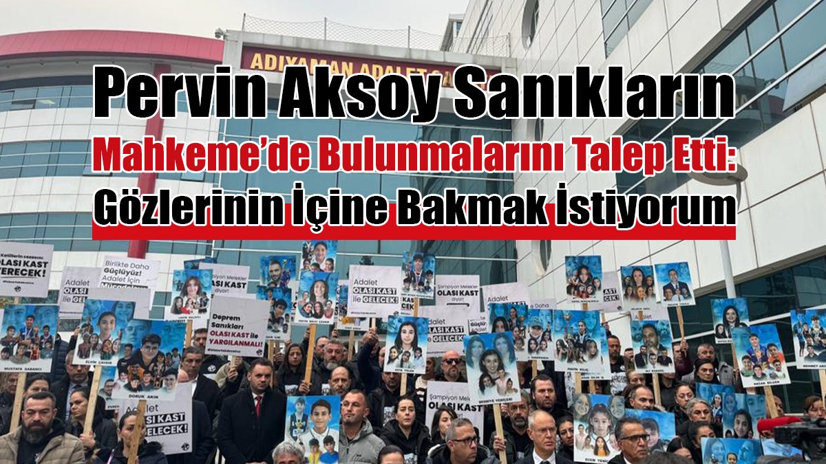Pervin Aksoy Sanıkları Mahkeme’de Bulunmalarını Talep Etti