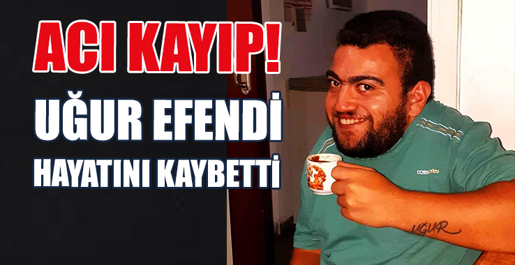 Uğur Efendi Hayatını Kaybetti